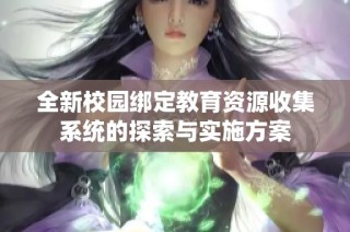 全新校园绑定教育资源收集系统的探索与实施方案