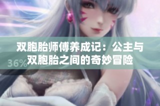 双胞胎师傅养成记：公主与双胞胎之间的奇妙冒险
