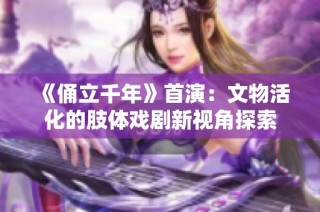 《俑立千年》首演：文物活化的肢体戏剧新视角探索
