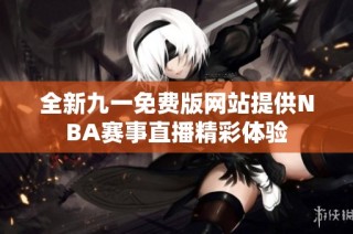全新九一免费版网站提供NBA赛事直播精彩体验