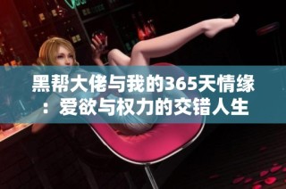 黑帮大佬与我的365天情缘：爱欲与权力的交错人生
