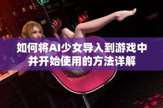 如何将AI少女导入到游戏中并开始使用的方法详解