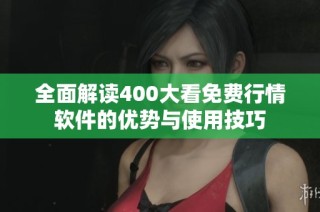 全面解读400大看免费行情软件的优势与使用技巧