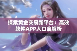 探索黄金交易新平台：高效软件APP入口全解析
