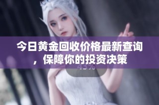 今日黄金回收价格最新查询，保障你的投资决策