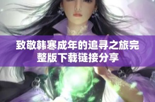 致敬韩寒成年的追寻之旅完整版下载链接分享