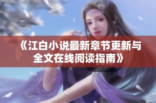 《江白小说最新章节更新与全文在线阅读指南》