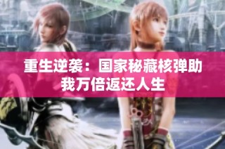 重生逆袭：国家秘藏核弹助我万倍返还人生