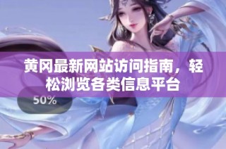 黄冈最新网站访问指南，轻松浏览各类信息平台