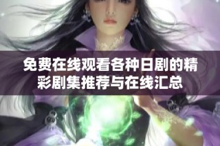 免费在线观看各种日剧的精彩剧集推荐与在线汇总