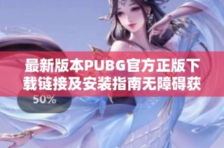 最新版本PUBG官方正版下载链接及安装指南无障碍获取
