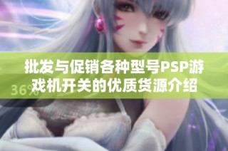 批发与促销各种型号PSP游戏机开关的优质货源介绍