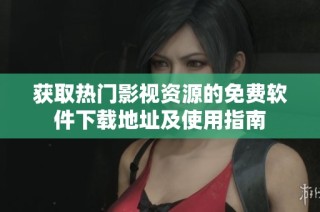 获取热门影视资源的免费软件下载地址及使用指南