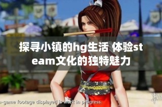 探寻小镇的hg生活 体验steam文化的独特魅力