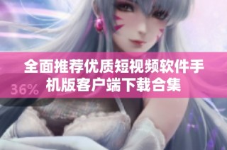 全面推荐优质短视频软件手机版客户端下载合集