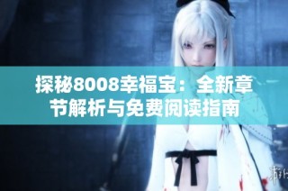 探秘8008幸福宝：全新章节解析与免费阅读指南