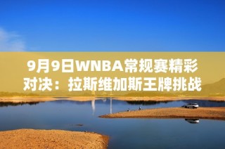 9月9日WNBA常规赛精彩对决：拉斯维加斯王牌挑战纽约自由人