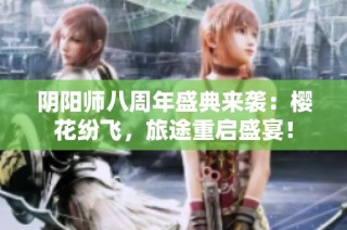 阴阳师八周年盛典来袭：樱花纷飞，旅途重启盛宴！