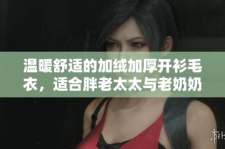 温暖舒适的加绒加厚开衫毛衣，适合胖老太太与老奶奶穿着