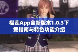 榴莲App全新版本1.0.3下载指南与特色功能介绍