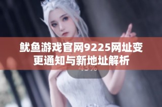 鱿鱼游戏官网9225网址变更通知与新地址解析