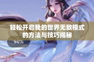 轻松开启我的世界无敌模式的方法与技巧揭秘