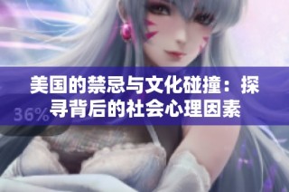 美国的禁忌与文化碰撞：探寻背后的社会心理因素