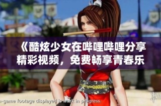 《酷炫少女在哔哩哔哩分享精彩视频，免费畅享青春乐趣》