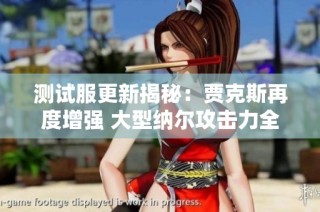 测试服更新揭秘：贾克斯再度增强 大型纳尔攻击力全面重塑
