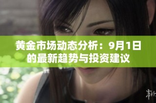 黄金市场动态分析：9月1日的最新趋势与投资建议