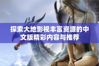 探索大地影视丰富资源的中文版精彩内容与推荐