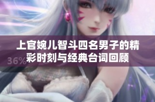 上官婉儿智斗四名男子的精彩时刻与经典台词回顾