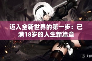 迈入全新世界的第一步：已满18岁的人生新篇章