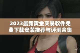 2023最新黄金交易软件免费下载安装推荐与评测合集