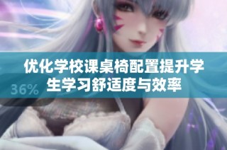 优化学校课桌椅配置提升学生学习舒适度与效率