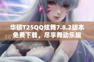 华硕T25QQ炫舞7.8.2版本免费下载，尽享舞动乐趣
