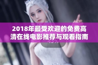 2018年最受欢迎的免费高清在线电影推荐与观看指南