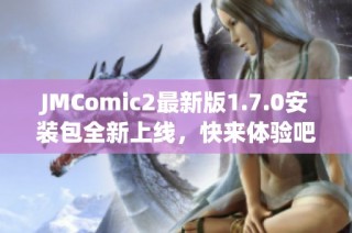 JMComic2最新版1.7.0安装包全新上线，快来体验吧