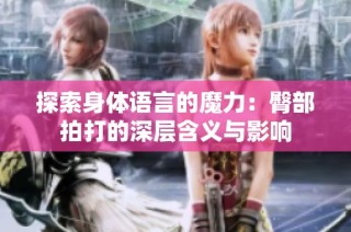 探索身体语言的魔力：臀部拍打的深层含义与影响