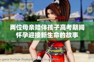 两位母亲陪伴孩子高考期间怀孕迎接新生命的故事
