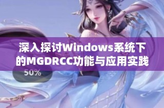 深入探讨Windows系统下的MGDRCC功能与应用实践