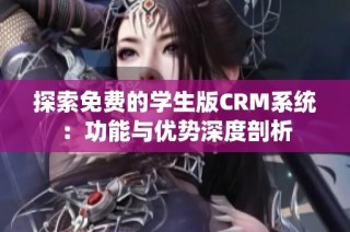 探索免费的学生版CRM系统：功能与优势深度剖析