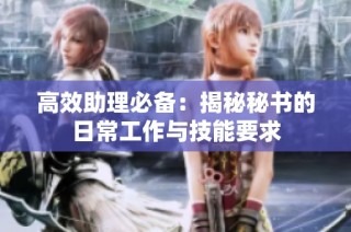 高效助理必备：揭秘秘书的日常工作与技能要求