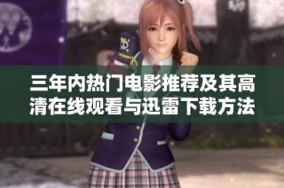三年内热门电影推荐及其高清在线观看与迅雷下载方法指南