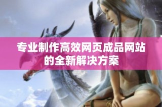 专业制作高效网页成品网站的全新解决方案