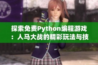 探索免费Python编程游戏：人马大战的精彩玩法与技巧