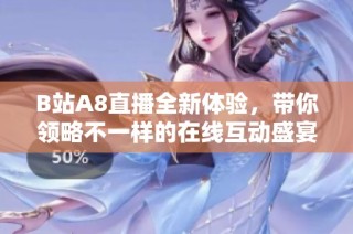 B站A8直播全新体验，带你领略不一样的在线互动盛宴