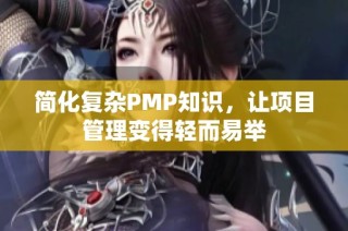 简化复杂PMP知识，让项目管理变得轻而易举