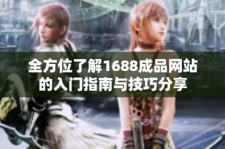全方位了解1688成品网站的入门指南与技巧分享