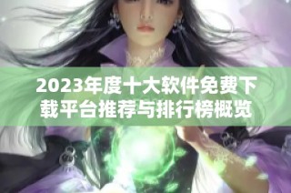 2023年度十大软件免费下载平台推荐与排行榜概览